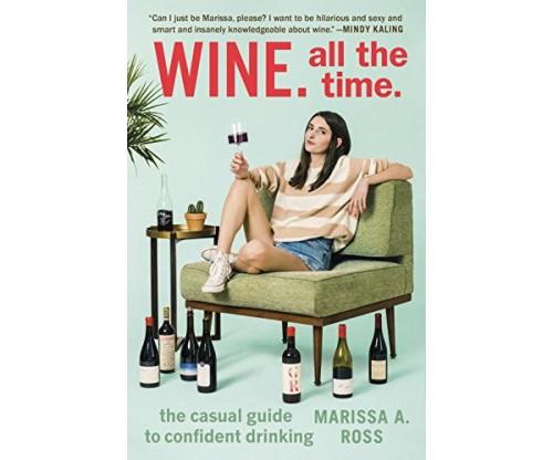 Wine. All the Time: The Casual Guide to Confident Drinking