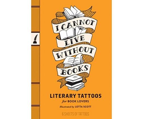 I Cannot Live Without Books: Literary Tattoos for Book Lovers