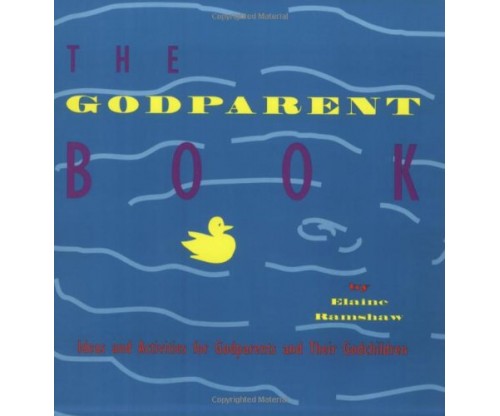The Godparent Book: Ideas and Activities for Godparents and Their Godchildren