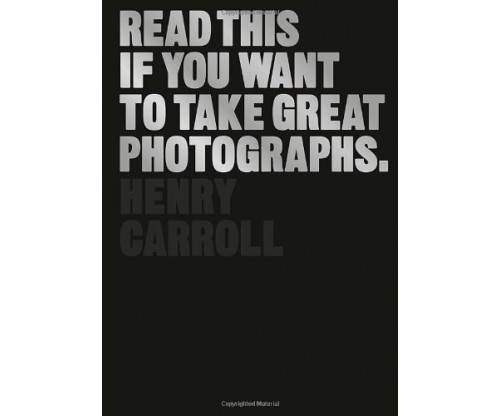 Read This If You Want to Take Great Photographs by Henry Carroll