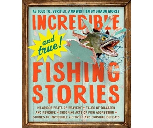 Incredible and True!-Fishing Stories by Shaun Morey