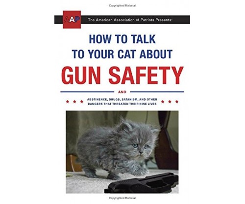 How to Talk to Your Cat About Gun Safety: And Abstinence, Drugs