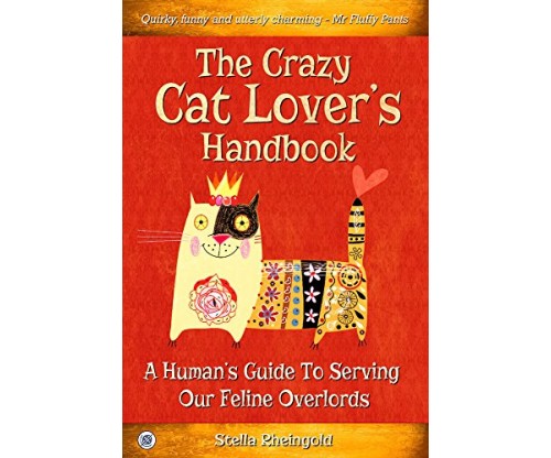 The Crazy Cat Lover’s Handbook: A Human’s Guide To Serving Our Feline Overlords