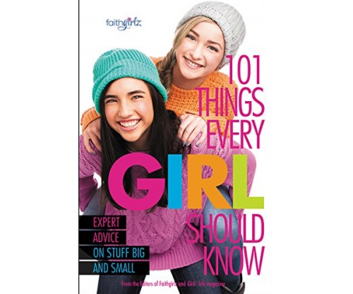 101 Things Every Girl Should Know: Expert Advice on Stuff Big and Small