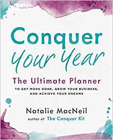 Conquer Your Year- The Ultimate Planner to Get More Done, Grow Your Business, and Achieve Your Dreams