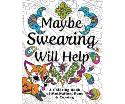 Maybe Swearing Will Help: Adult Coloring Book