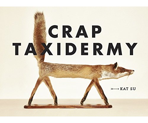 Crap Taxidermy Hardcover – by Kat Su