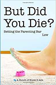 But Did You Die?: Setting the Parenting Bar Low (I Just Want to Pee Alone) by: Jen Mann