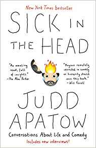 Sick in the Head: Conversations About Life and Comedy by: Judd Apatow