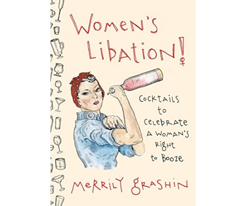 Women’s Libation!: Cocktails to Celebrate a Woman’s Right to Booze