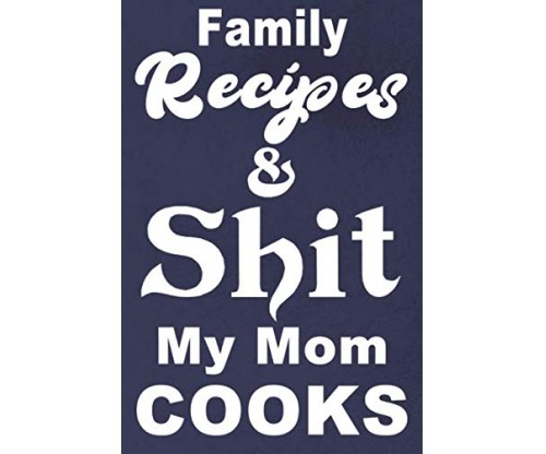 Recipes & Shit My Mom Cooks Journal: (60 Recipes)