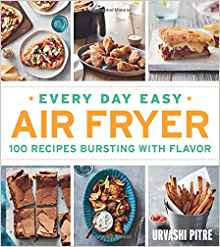 Every Day Easy Air Fryer: 100 Recipes Bursting with Flavor by: Urvashi Pitre