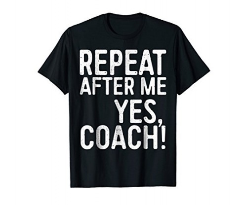 Repeat After Me Yes Coach T-Shirt Fully Reviewed