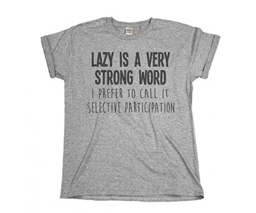 Lazy is A Very Strong Word – Funny Slogan T-Shirt