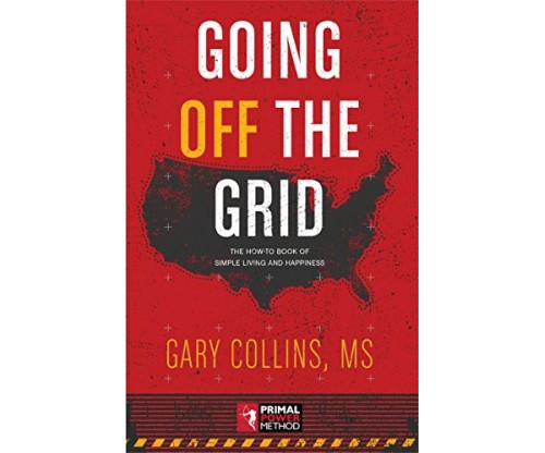 Going Off The Grid: The How-To Book Of Simple Living And Happiness