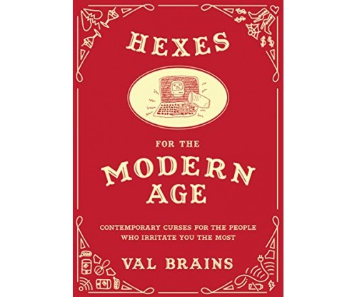 Hexes for the Modern Age: Contemporary Curses for the People Who Irritate You the Most