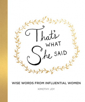 That’s What She Said: Wise Words from Influential Women – Kimothy Joy