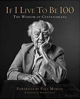 If I Live to Be 100: The Wisdom of Centenarians – Paul Mobley, Allison Milionis, Norman Lear