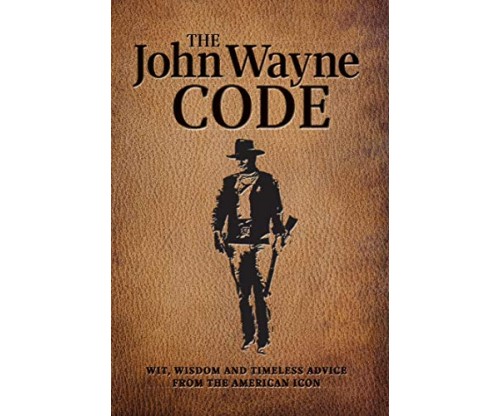 The John Wayne Code: Wit, Wisdom and Timeless Advice