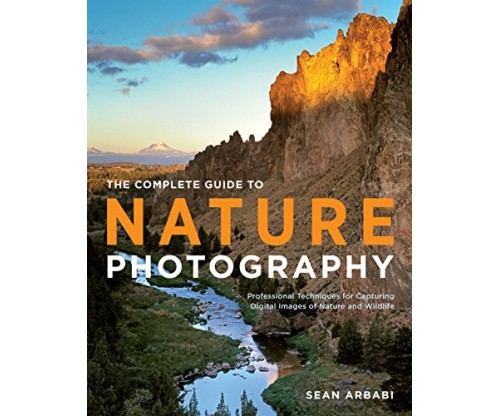 The Complete Guide to Nature Photography: Professional Techniques for Capturing Digital Images of Nature and Wildlife