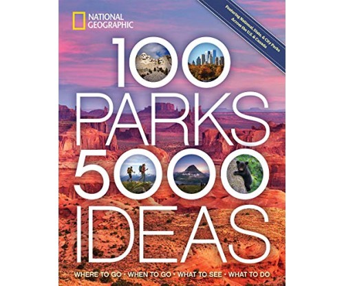 100 Parks, 5,000 Ideas: Where to Go, When to Go, What to See, What to Do