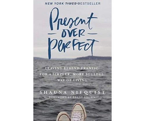 Present Over Perfect: Leaving Behind Frantic for a Simpler, More Soulful Way of Living