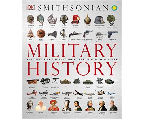 Military History – The Definitive Visual Guide to the Objects of Warfare