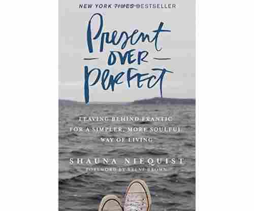 Present Over Perfect: Leaving Behind Frantic for a Simpler, More Soulful Way of Living 