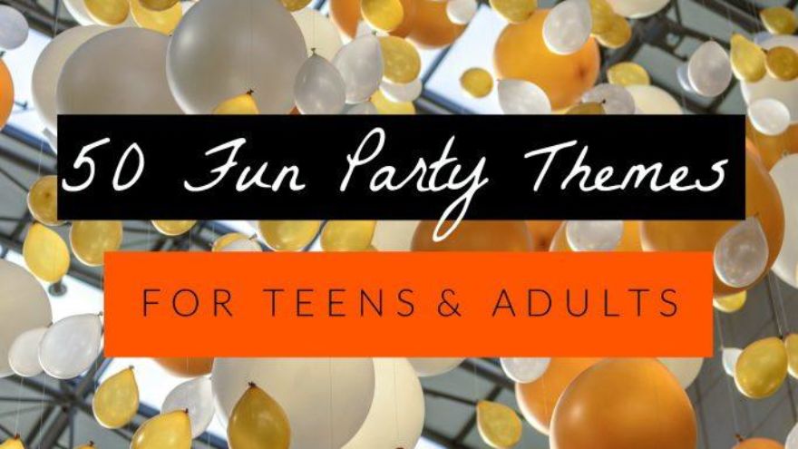 Best Teen Party Themes The Ultimate List Things You Will Need