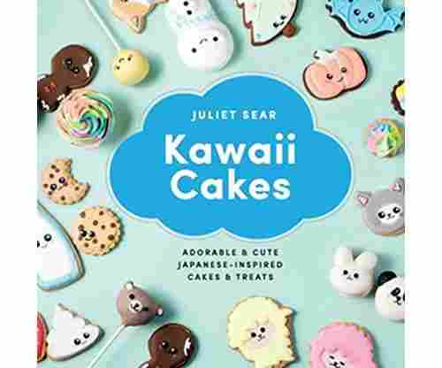 Kawaii Cakes: Adorable and Cute Japanese-Inspired Cakes and Treats