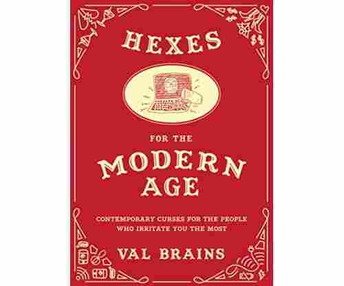 Hexes for the Modern Age: Contemporary Curses for the People Who Irritate You the Most 