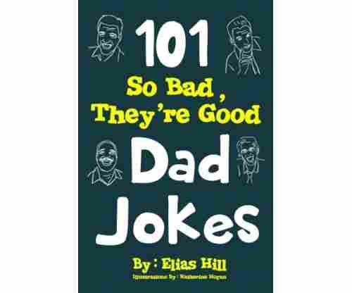 101 So Bad, They’re Good Dad Jokes by Elias Hill