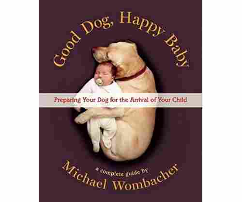 Good Dog, Happy Baby: Preparing Your Dog for the Arrival of Your Child 