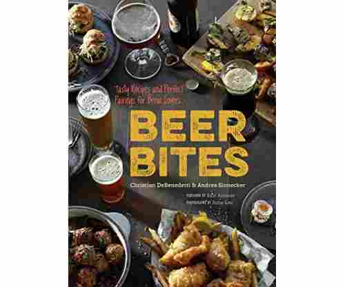 Beer Bites: Tasty Recipes And Perfect Pairings For Brew Lovers