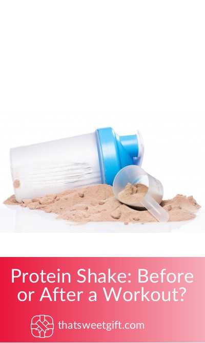 Protein Shake: Before or After a Workout? | ThatSweetGift